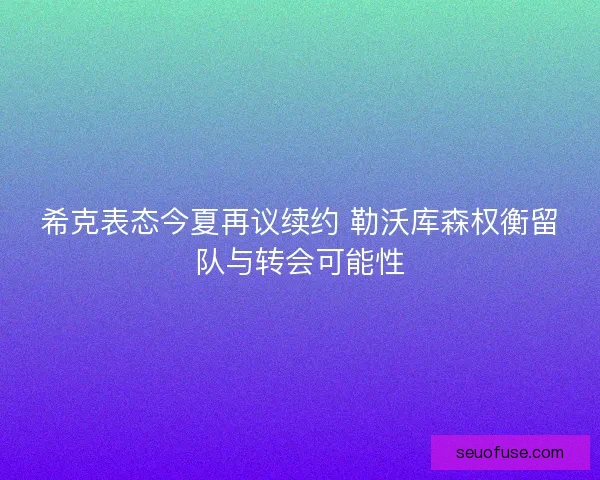 希克表态今夏再议续约 勒沃库森权衡留队与转会可能性
