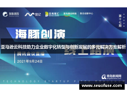 亚马逊云科技助力企业数字化转型与创新发展的多元解决方案解析